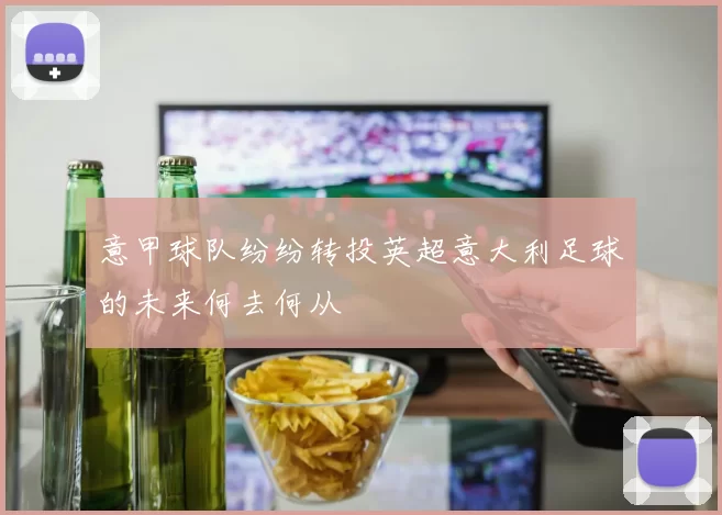意甲球队纷纷转投英超意大利足球的未来何去何从