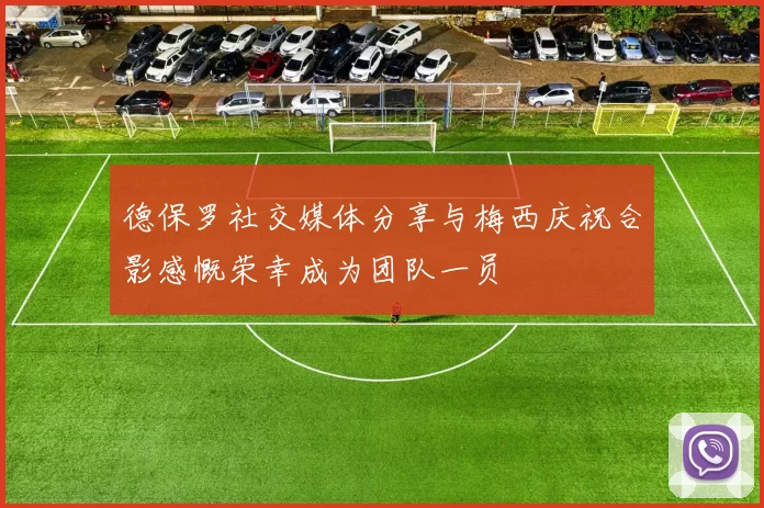 德保罗社交媒体分享与梅西庆祝合影感慨荣幸成为团队一员