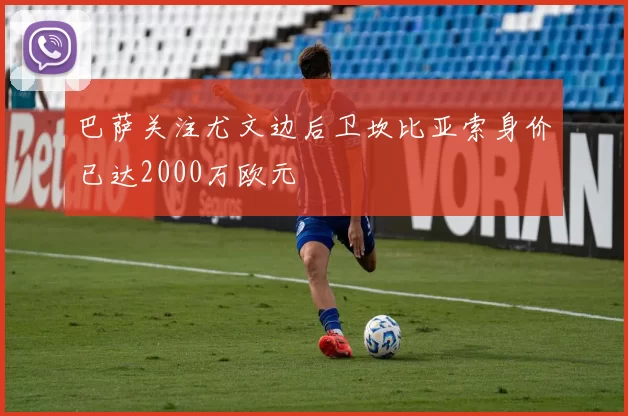 巴萨关注尤文边后卫坎比亚索身价已达2000万欧元