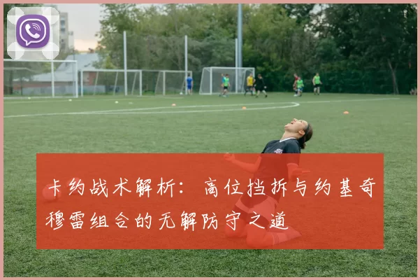 卡约战术解析：高位挡拆与约基奇穆雷组合的无解防守之道